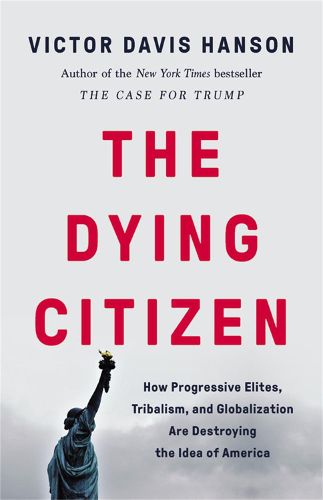 Cover image for The Dying Citizen: How Progressive Elites, Tribalism, and Globalization Are Destroying the Idea of America