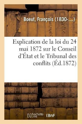 Cover image for Explication de la Loi Du 24 Mai 1872 Sur Le Conseil d'Etat Et Le Tribunal Des Conflits