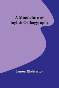 Cover image for A Minniature ov Inglish Orthoggraphy