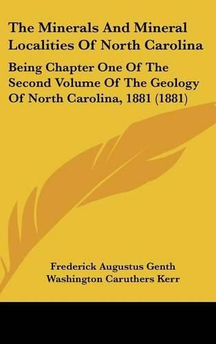 Cover image for The Minerals and Mineral Localities of North Carolina: Being Chapter One of the Second Volume of the Geology of North Carolina, 1881 (1881)