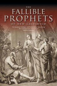 Cover image for The Fallible Prophets of New Calvinism: An Analysis, Critique, and Exhortation Concerning the Contemporary Doctrine of Fallible Prophecy