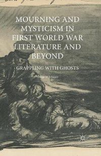 Cover image for Mourning and Mysticism in First World War Literature and Beyond: Grappling with Ghosts