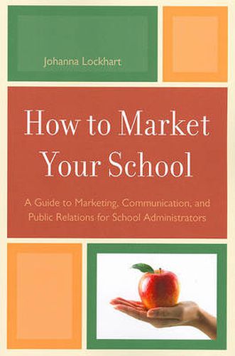 Cover image for How to Market Your School: A Guide to Marketing, Communication, and Public Relations for School Administrators