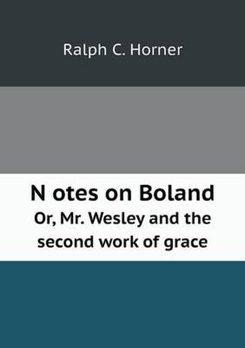 Cover image for N otes on Boland Or, Mr. Wesley and the second work of grace