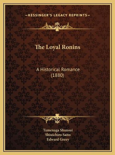 The Loyal Ronins the Loyal Ronins: A Historical Romance (1880) a Historical Romance (1880)