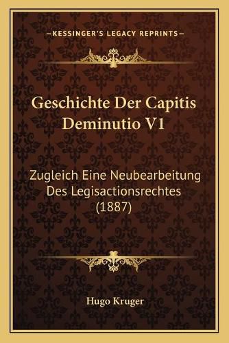 Cover image for Geschichte Der Capitis Deminutio V1: Zugleich Eine Neubearbeitung Des Legisactionsrechtes (1887)