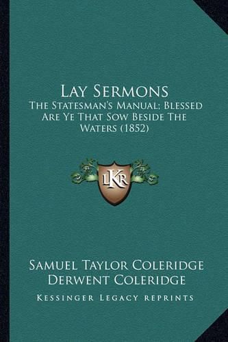 Lay Sermons Lay Sermons: The Statesman's Manual; Blessed Are Ye That Sow Beside the Wthe Statesman's Manual; Blessed Are Ye That Sow Beside the Waters (1852) Aters (1852)