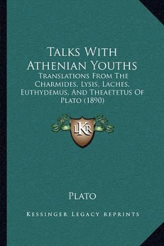 Cover image for Talks with Athenian Youths: Translations from the Charmides, Lysis, Laches, Euthydemus, and Theaetetus of Plato (1890)