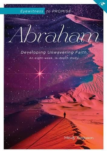 Cover image for Eyewitness to Promise: Abraham: Developing Unwavering Faith