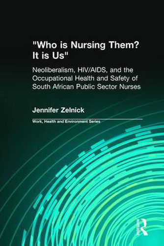 Cover image for Who is Nursing Them? It is Us: Neoliberalism, HIV/AIDS, and the Occupational Health and Safety of South African Public Sector Nurses