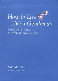 Cover image for How to Live Like a Gentleman: Lessons In Life, Manners, And Style