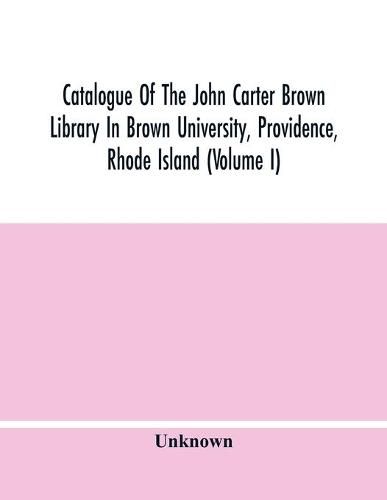 Catalogue Of The John Carter Brown Library In Brown University, Providence, Rhode Island (Volume I)