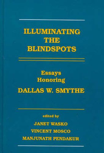 Illuminating the Blindspots: Essays Honoring Dallas W. Smythe