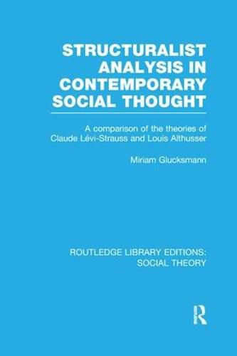 Structuralist Analysis in Contemporary Social Thought (RLE Social Theory): A Comparison of the Theories of Claude Levi-Strauss and Louis Althusser