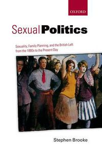 Cover image for Sexual Politics: Sexuality, Family Planning, and the British Left from the 1880s to the Present Day