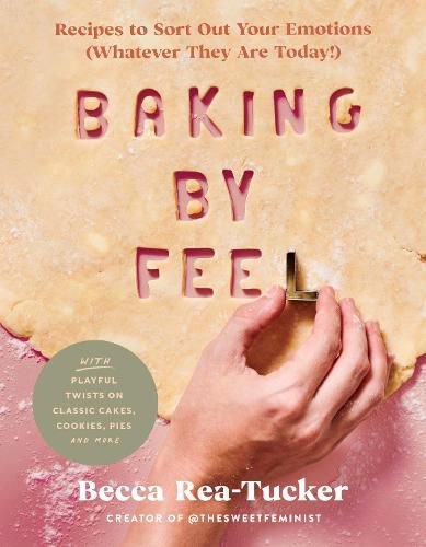 Cover image for Baking by Feel: Recipes to Sort Out Your Emotions (Whatever They Are Today!)