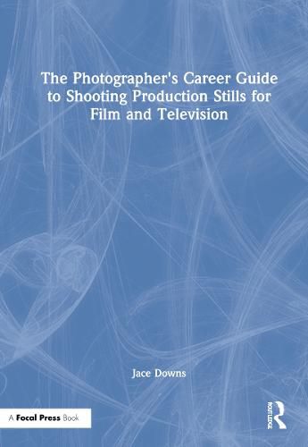 Cover image for The Photographer's Career Guide to Shooting Production Stills for Film and Television