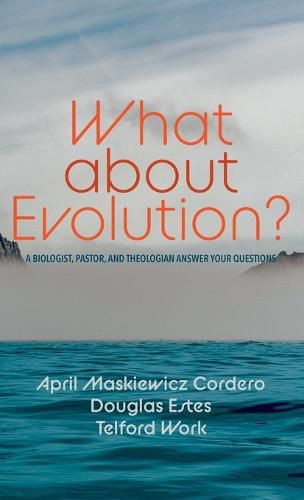 Cover image for What about Evolution?: A Biologist, Pastor, and Theologian Answer Your Questions