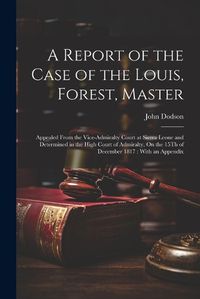 Cover image for A Report of the Case of the Louis, Forest, Master