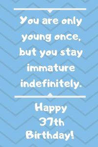Cover image for You are only young once, but you stay immature indefinitely. Happy 37th Birthday!