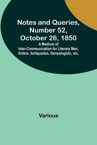 Cover image for Notes and Queries, Number 52, October 26, 1850; A Medium of Inter-communication for Literary Men, Artists, Antiquaries, Genealogists, etc.