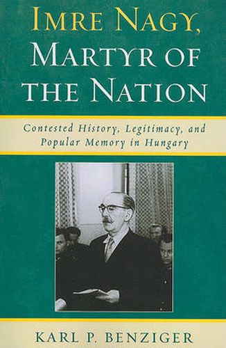 Cover image for Imre Nagy, Martyr of the Nation: Contested History, Legitimacy, and Popular Memory in Hungary