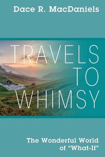 Cover image for Travels to Whimsy: The Wonderful World of 'What-If