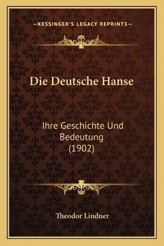 Die Deutsche Hanse: Ihre Geschichte Und Bedeutung (1902)