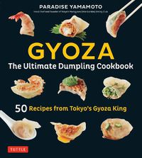 Cover image for Gyoza: The Ultimate Dumpling Cookbook: 50 Recipes from Tokyo's Gyoza King - Pot Stickers, Dumplings, Spring Rolls and More!