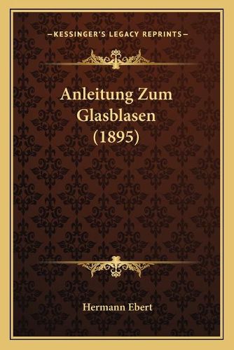 Cover image for Anleitung Zum Glasblasen (1895)