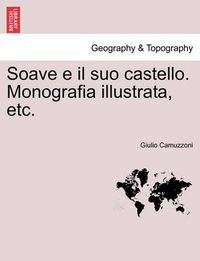 Cover image for Soave E Il Suo Castello. Monografia Illustrata, Etc.