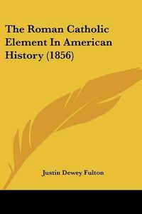 Cover image for The Roman Catholic Element in American History (1856)