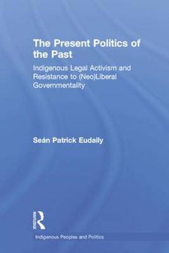Cover image for The Present Politics of the Past: Indigenous Legal Activism and Resistance to (Neo)Liberal Governmentality