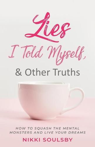 Cover image for Lies I Told Myself, and Other Truths: How to Squash the Mental Monsters and Live Your Dreams