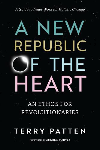 A New Republic of the Heart: Awakening into Evolutionary Activism. A Guide to Inner Work for Holistic Change
