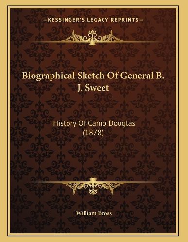 Cover image for Biographical Sketch of General B. J. Sweet: History of Camp Douglas (1878)