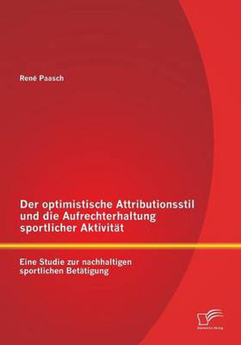 Cover image for Der optimistische Attributionsstil und die Aufrechterhaltung sportlicher Aktivitat: Eine Studie zur nachhaltigen sportlichen Betatigung