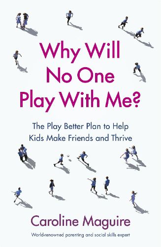 Why Will No One Play With Me?: The Play Better Plan to Help Kids Make Friends and Thrive