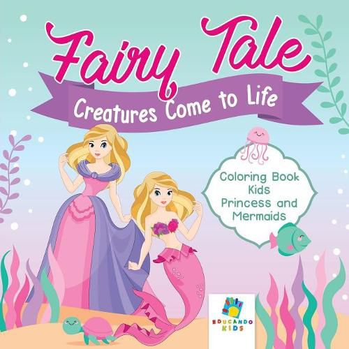 Cover image for Fairy Tale Creatures Come to Life Coloring Book Kids Princess and Mermaids