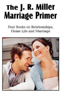 Cover image for The J. R. Miller Marriage Primer, the Marriage Alter, Girls Faults and Ideals, Young Men Faults and Ideals, Secrets of Happy Home Life