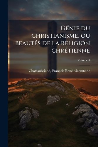 Cover image for Genie Du Christianisme, Ou Beautes de La Religion Chretienne Volume 4