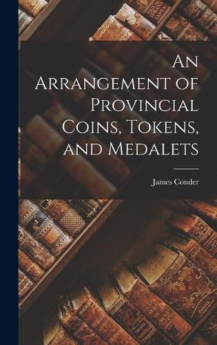 Cover image for An Arrangement of Provincial Coins, Tokens, and Medalets