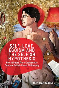 Cover image for Self-Love, Egoism and the Selfish Hypothesis: Key Debates from Eighteenth-Century British Moral Philosophy