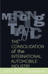 Cover image for Merging Traffic: The Consolidation of the International Automobile Industry