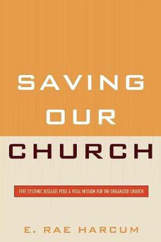 Cover image for Saving Our Church: Five Systemic Diseases Pose a Vital Mission for the Organized Church