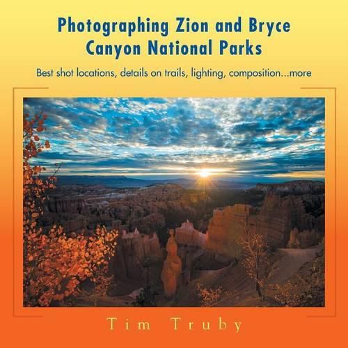 Photographing Zion and Bryce Canyon National Parks: Best shot locations, details on trails, lighting, composition...more.