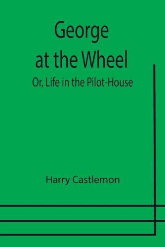 Cover image for George at the Wheel; Or, Life in the Pilot-House