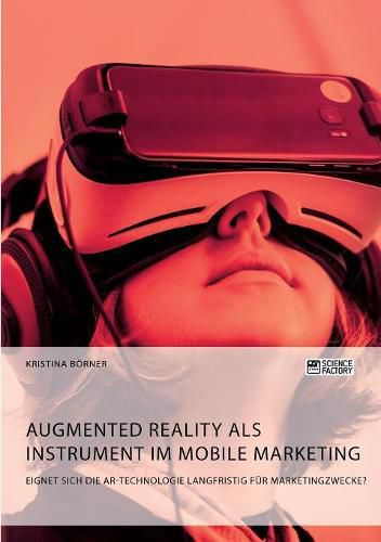 Cover image for Augmented Reality als Instrument im Mobile Marketing. Eignet sich die AR-Technologie langfristig fur Marketingzwecke?