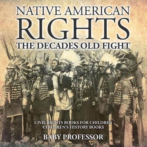 Cover image for Native American Rights: The Decades Old Fight - Civil Rights Books for Children Children's History Books