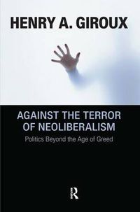 Cover image for Against the Terror of Neoliberalism: Politics Beyond the Age of Greed